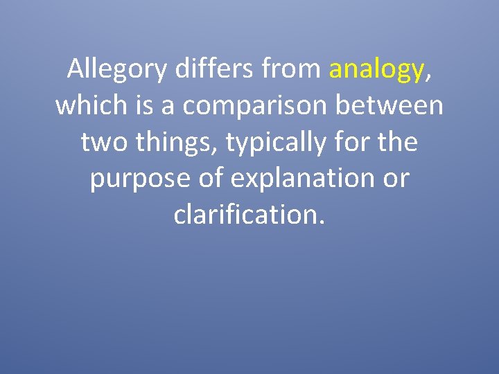 Allegory differs from analogy, which is a comparison between two things, typically for the