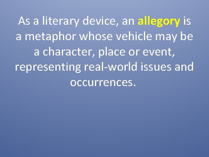 As a literary device, an allegory is a metaphor whose vehicle may be a