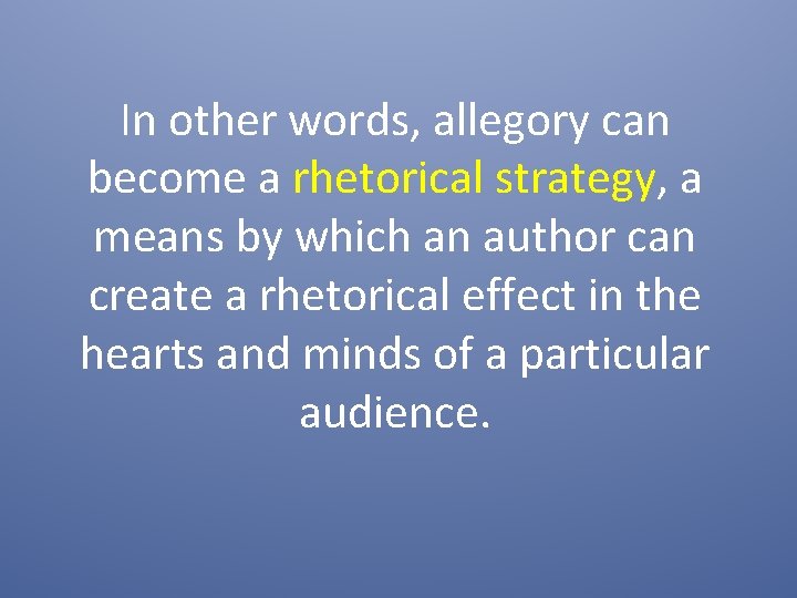 In other words, allegory can become a rhetorical strategy, a means by which an