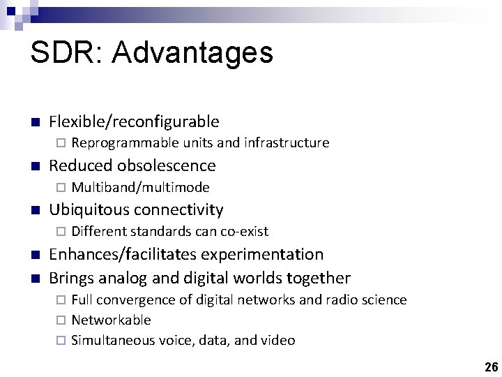 SDR: Advantages n Flexible/reconfigurable ¨ n Reduced obsolescence ¨ n n Multiband/multimode Ubiquitous connectivity