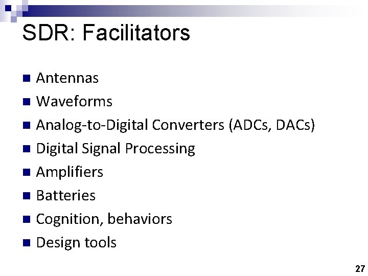 SDR: Facilitators Antennas n Waveforms n Analog-to-Digital Converters (ADCs, DACs) n Digital Signal Processing