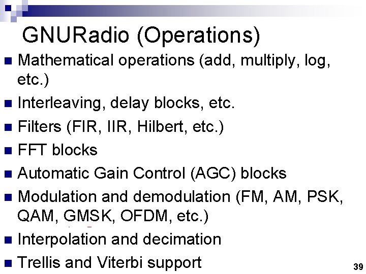 GNURadio (Operations) Mathematical operations (add, multiply, log, etc. ) n Interleaving, delay blocks, etc.