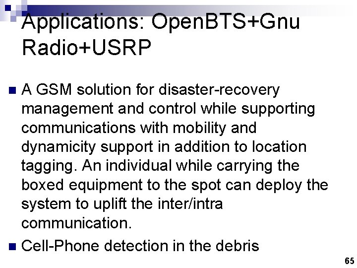 Applications: Open. BTS+Gnu Radio+USRP A GSM solution for disaster-recovery management and control while supporting