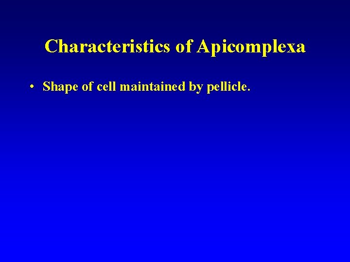 Characteristics of Apicomplexa • Shape of cell maintained by pellicle. Characteristics of Apicomplexa • Shape of cell maintained by pellicle.