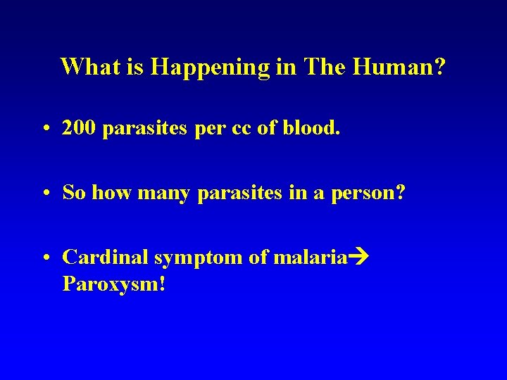 What is Happening in The Human? • 200 parasites per cc of blood. • What is Happening in The Human? • 200 parasites per cc of blood. •