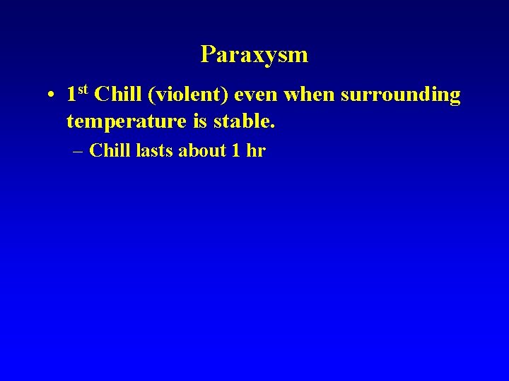 Paraxysm • 1 st Chill (violent) even when surrounding temperature is stable. – Chill Paraxysm • 1 st Chill (violent) even when surrounding temperature is stable. – Chill