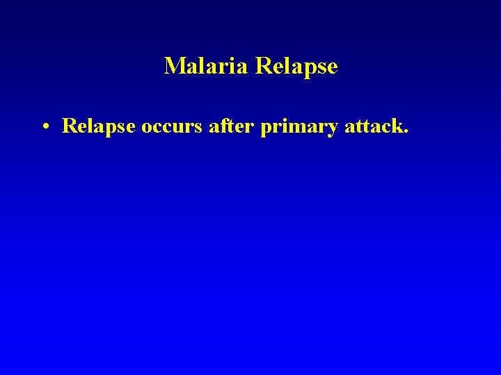 Malaria Relapse • Relapse occurs after primary attack. Malaria Relapse • Relapse occurs after primary attack.