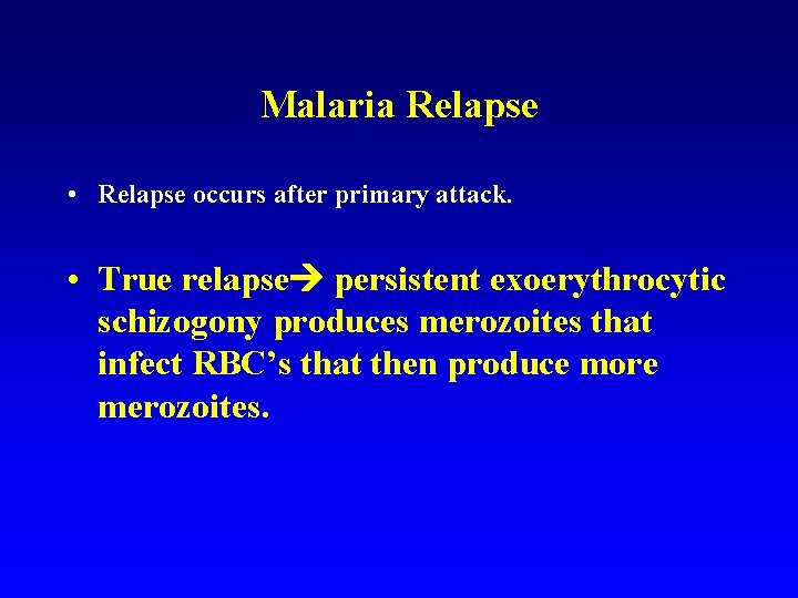 Malaria Relapse • Relapse occurs after primary attack. • True relapse persistent exoerythrocytic schizogony Malaria Relapse • Relapse occurs after primary attack. • True relapse persistent exoerythrocytic schizogony