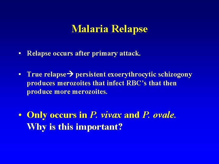 Malaria Relapse • Relapse occurs after primary attack. • True relapse persistent exoerythrocytic schizogony Malaria Relapse • Relapse occurs after primary attack. • True relapse persistent exoerythrocytic schizogony