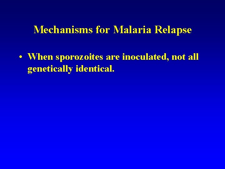 Mechanisms for Malaria Relapse • When sporozoites are inoculated, not all genetically identical. Mechanisms for Malaria Relapse • When sporozoites are inoculated, not all genetically identical.
