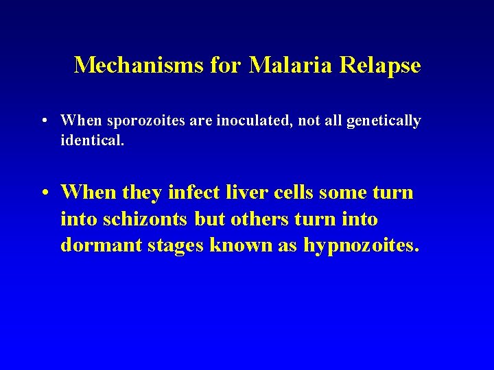 Mechanisms for Malaria Relapse • When sporozoites are inoculated, not all genetically identical. • Mechanisms for Malaria Relapse • When sporozoites are inoculated, not all genetically identical. •