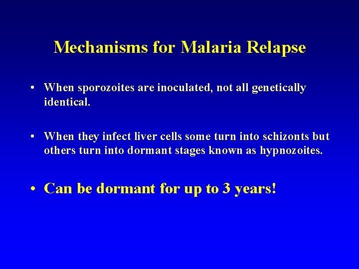 Mechanisms for Malaria Relapse • When sporozoites are inoculated, not all genetically identical. • Mechanisms for Malaria Relapse • When sporozoites are inoculated, not all genetically identical. •