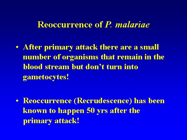 Reoccurrence of P. malariae • After primary attack there a small number of organisms Reoccurrence of P. malariae • After primary attack there a small number of organisms