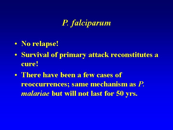 P. falciparum • No relapse! • Survival of primary attack reconstitutes a cure! • P. falciparum • No relapse! • Survival of primary attack reconstitutes a cure! •