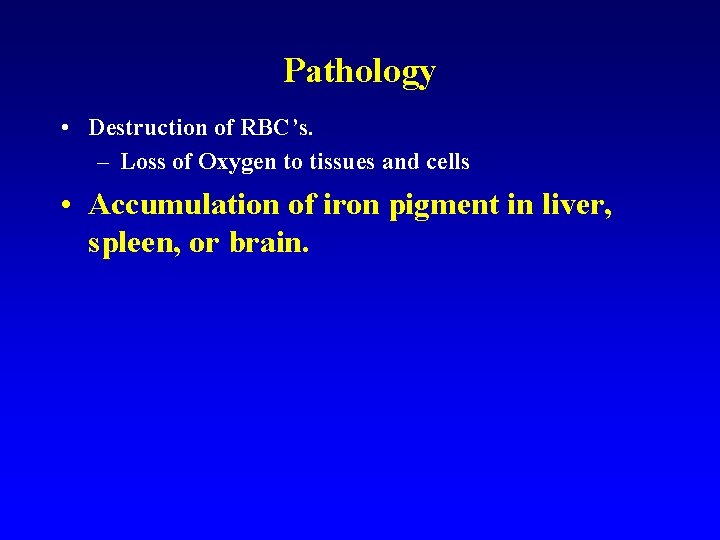 Pathology • Destruction of RBC’s. – Loss of Oxygen to tissues and cells • Pathology • Destruction of RBC’s. – Loss of Oxygen to tissues and cells •