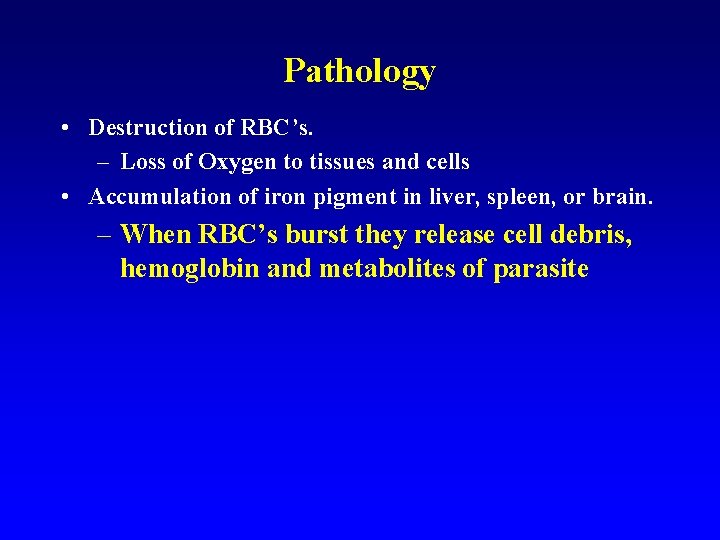Pathology • Destruction of RBC’s. – Loss of Oxygen to tissues and cells • Pathology • Destruction of RBC’s. – Loss of Oxygen to tissues and cells •
