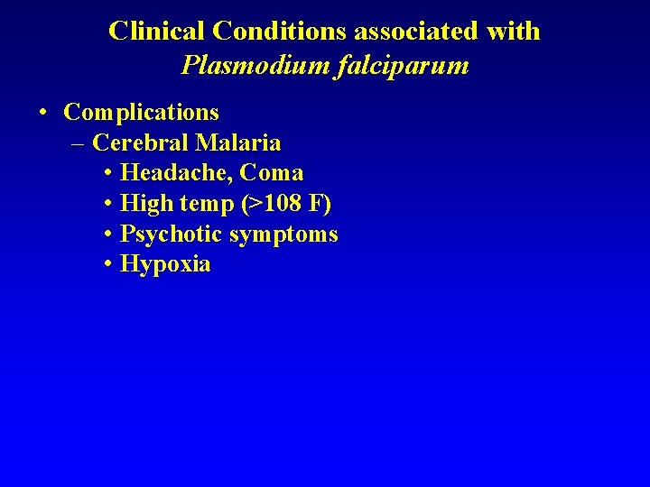 Clinical Conditions associated with Plasmodium falciparum • Complications – Cerebral Malaria • Headache, Coma Clinical Conditions associated with Plasmodium falciparum • Complications – Cerebral Malaria • Headache, Coma