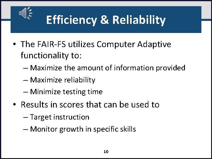 Efficiency & Reliability • The FAIR-FS utilizes Computer Adaptive functionality to: – Maximize the
