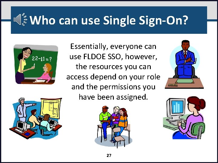 Who can use Single Sign-On? Essentially, everyone can use FLDOE SSO, however, the resources