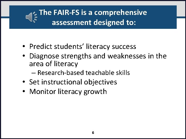 The FAIR-FS is a comprehensive assessment designed to: • Predict students’ literacy success •