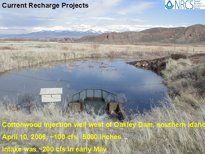 Current Recharge Projects Cottonwood injection well west of Oakley Dam, southern Idaho April 10,