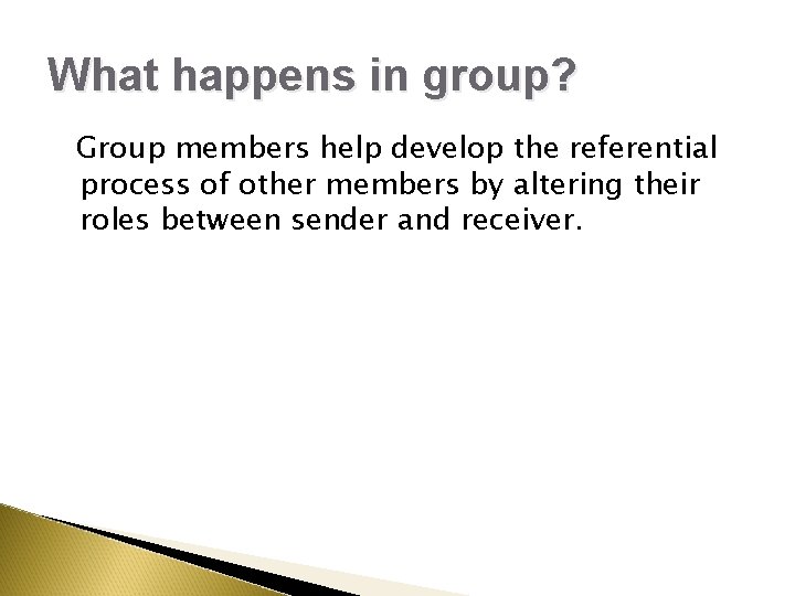 What happens in group? Group members help develop the referential process of other members What happens in group? Group members help develop the referential process of other members
