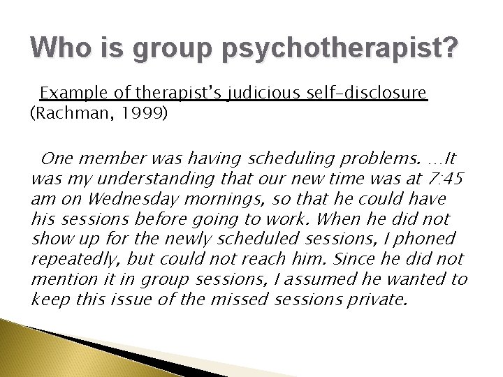 Who is group psychotherapist? Example of therapist’s judicious self-disclosure (Rachman, 1999) One member was Who is group psychotherapist? Example of therapist’s judicious self-disclosure (Rachman, 1999) One member was