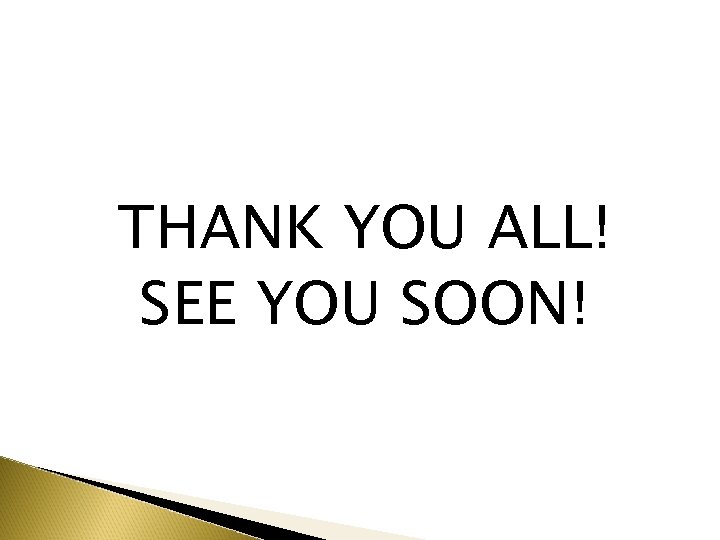 THANK YOU ALL! SEE YOU SOON! THANK YOU ALL! SEE YOU SOON!