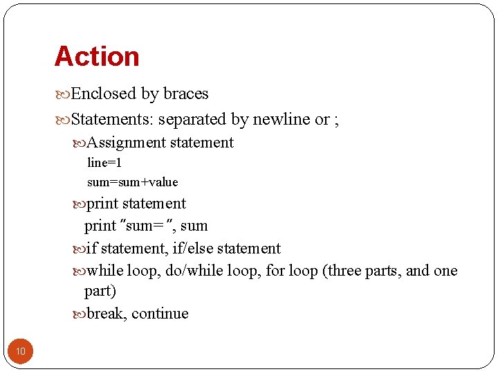 Action Enclosed by braces Statements: separated by newline or ; Assignment statement line=1 sum=sum+value