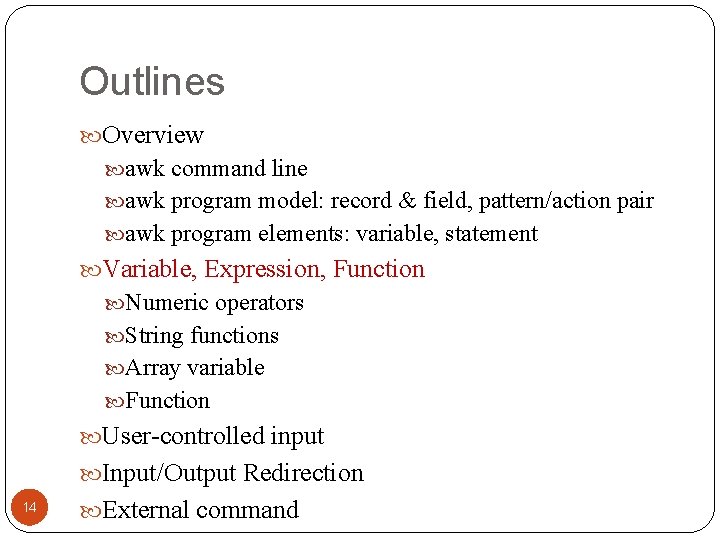Outlines Overview awk command line awk program model: record & field, pattern/action pair awk