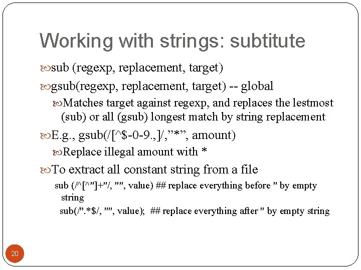 Working with strings: subtitute sub (regexp, replacement, target) gsub(regexp, replacement, target) -- global Matches
