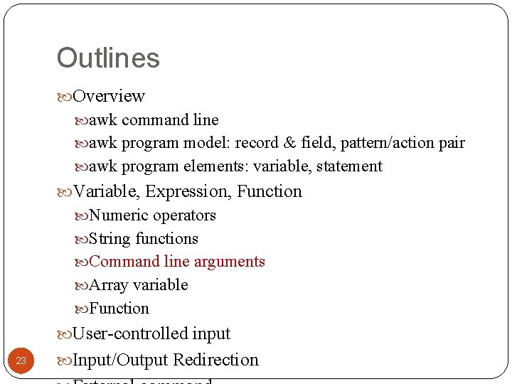 Outlines Overview awk command line awk program model: record & field, pattern/action pair awk