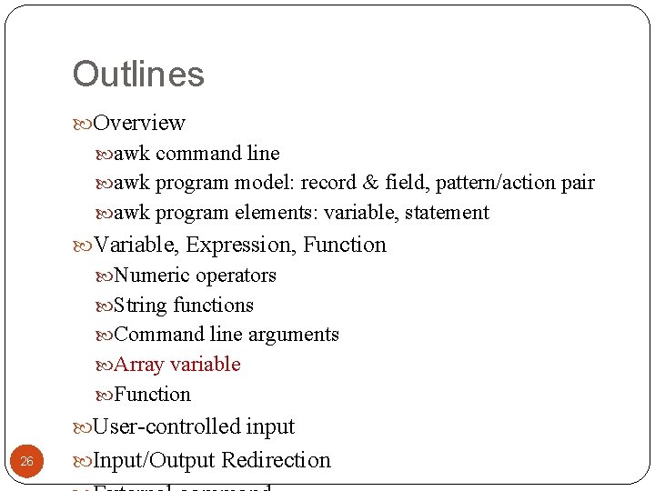 Outlines Overview awk command line awk program model: record & field, pattern/action pair awk