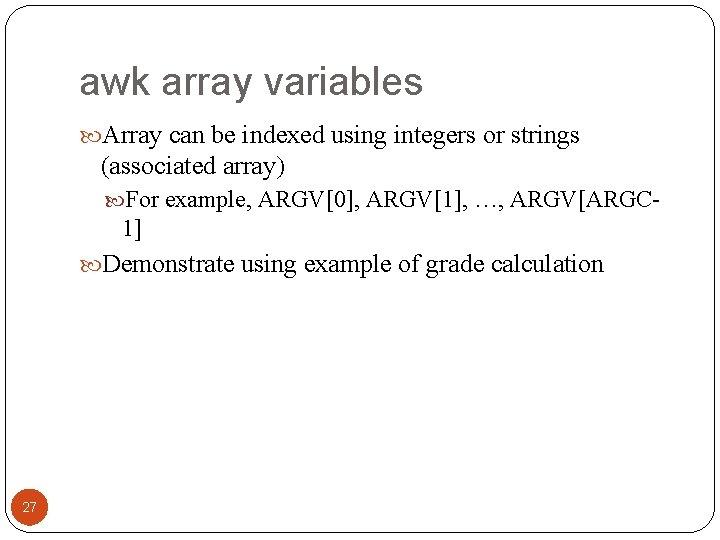 awk array variables Array can be indexed using integers or strings (associated array) For