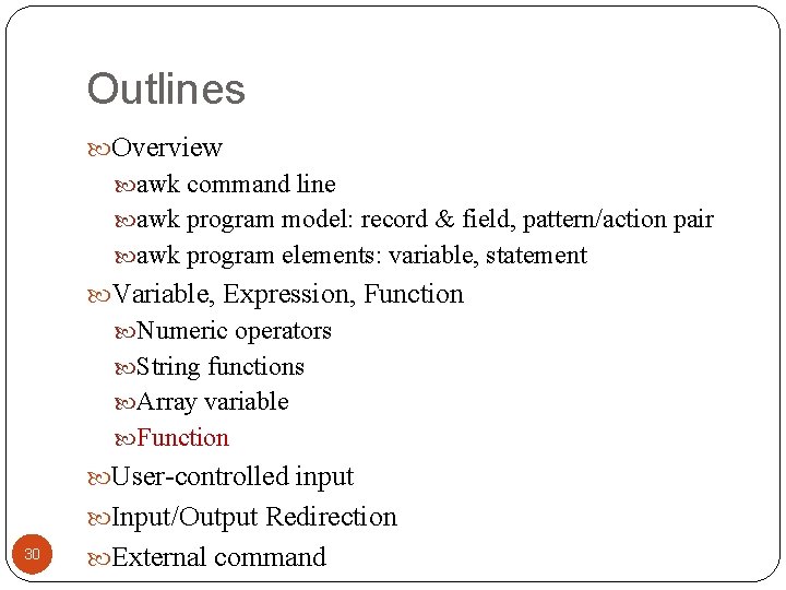 Outlines Overview awk command line awk program model: record & field, pattern/action pair awk