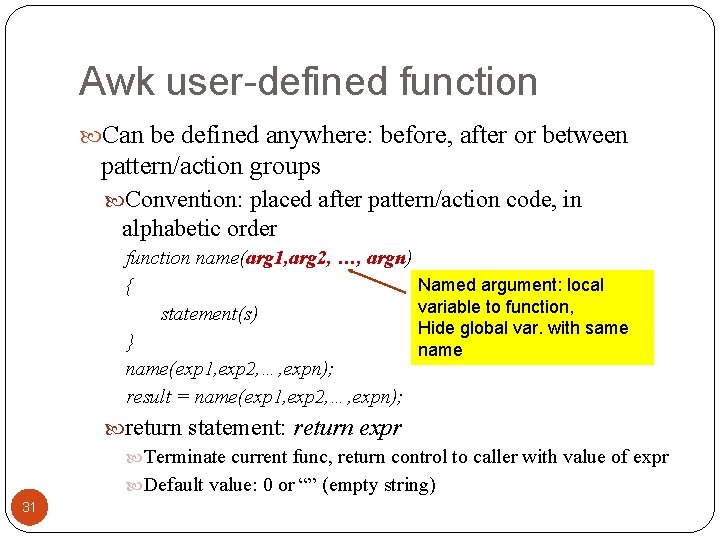 Awk user-defined function Can be defined anywhere: before, after or between pattern/action groups Convention: