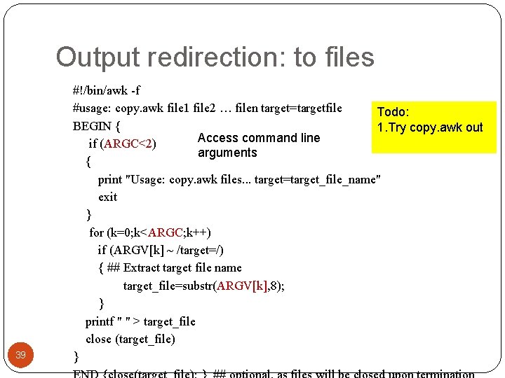 Output redirection: to files 39 #!/bin/awk -f #usage: copy. awk file 1 file 2