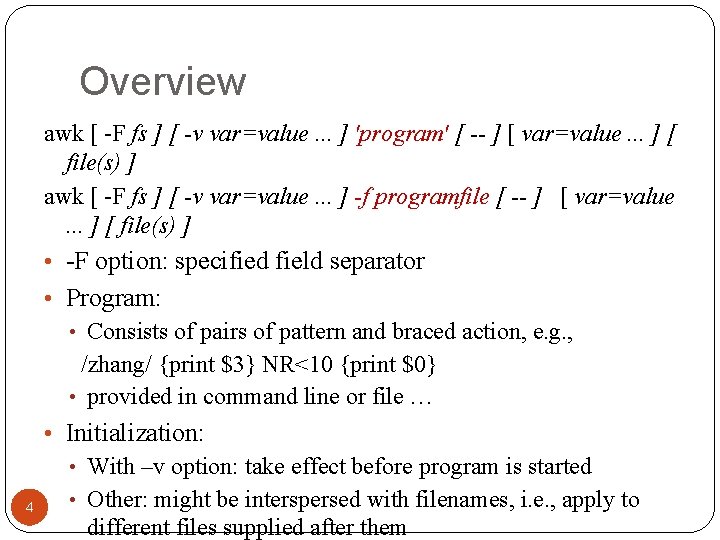 Overview awk [ -F fs ] [ -v var=value. . . ] 'program' [