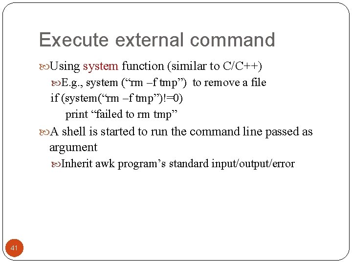 Execute external command Using system function (similar to C/C++) E. g. , system (“rm