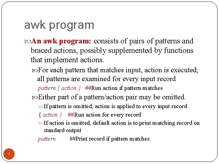 awk program An awk program: consists of pairs of patterns and braced actions, possibly
