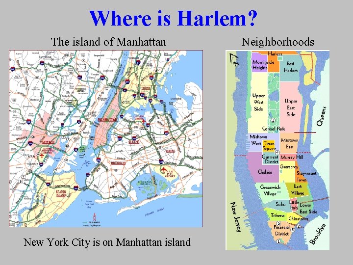 Where is Harlem? The island of Manhattan New York City is on Manhattan island Where is Harlem? The island of Manhattan New York City is on Manhattan island