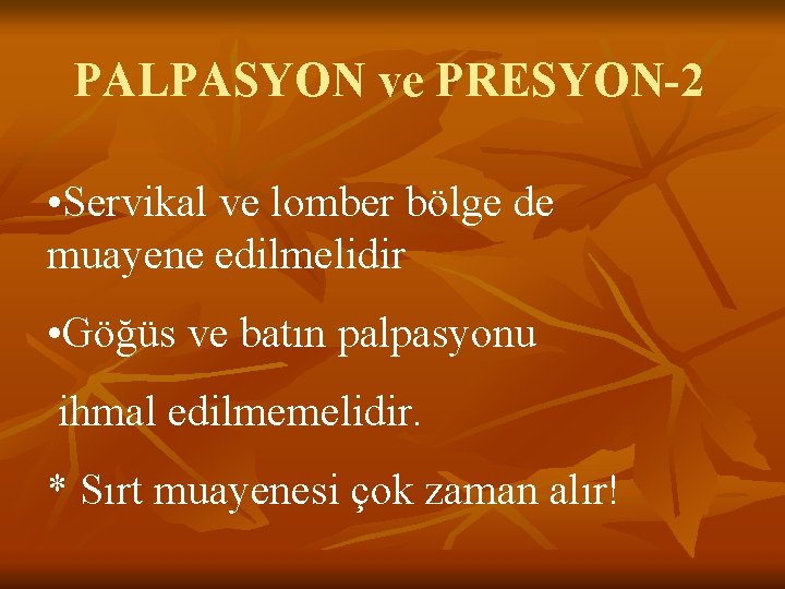PALPASYON ve PRESYON-2 • Servikal ve lomber bölge de muayene edilmelidir • Göğüs ve PALPASYON ve PRESYON-2 • Servikal ve lomber bölge de muayene edilmelidir • Göğüs ve