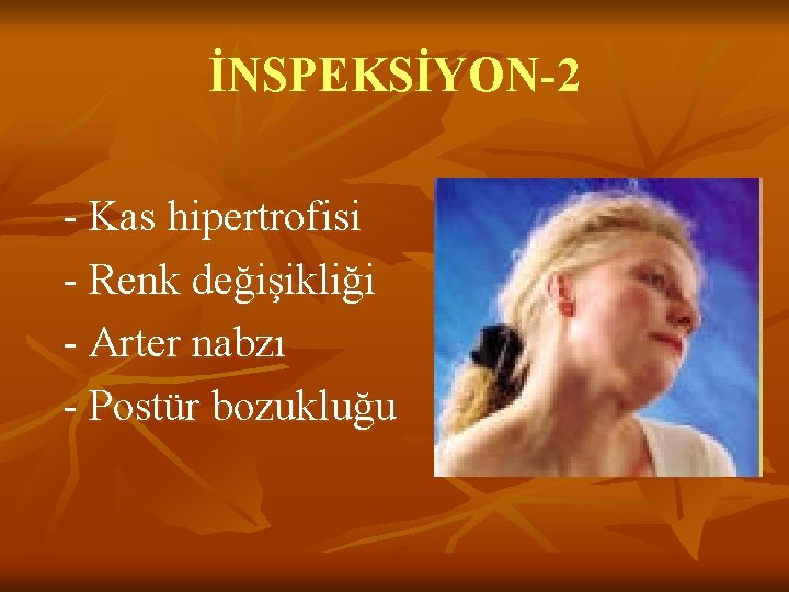 İNSPEKSİYON-2 - Kas hipertrofisi - Renk değişikliği - Arter nabzı - Postür bozukluğu İNSPEKSİYON-2 - Kas hipertrofisi - Renk değişikliği - Arter nabzı - Postür bozukluğu