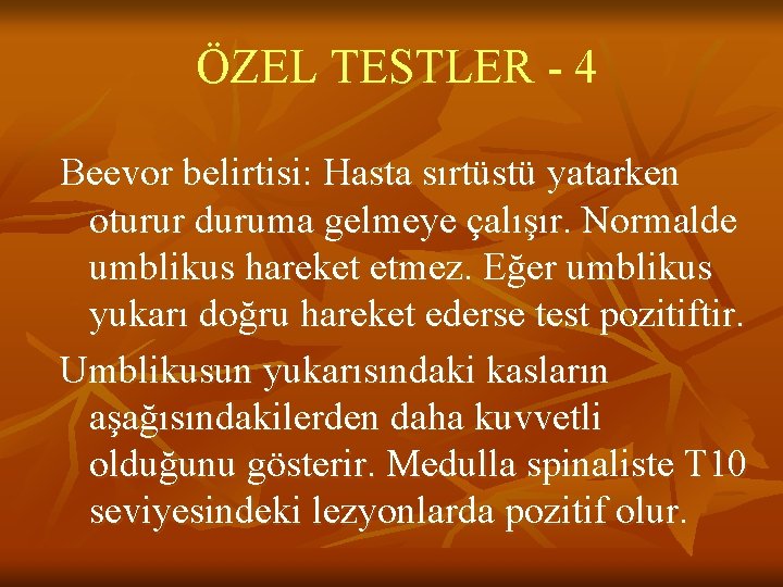 ÖZEL TESTLER - 4 Beevor belirtisi: Hasta sırtüstü yatarken oturur duruma gelmeye çalışır. Normalde ÖZEL TESTLER - 4 Beevor belirtisi: Hasta sırtüstü yatarken oturur duruma gelmeye çalışır. Normalde