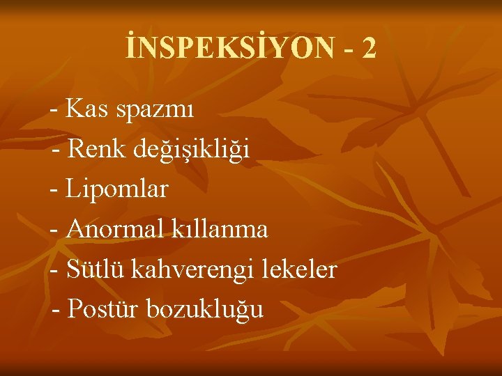 İNSPEKSİYON - 2 - Kas spazmı - Renk değişikliği - Lipomlar - Anormal kıllanma İNSPEKSİYON - 2 - Kas spazmı - Renk değişikliği - Lipomlar - Anormal kıllanma
