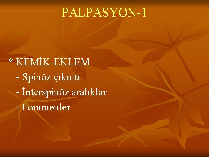 PALPASYON-1 * KEMİK-EKLEM - Spinöz çıkıntı - İnterspinöz aralıklar - Foramenler PALPASYON-1 * KEMİK-EKLEM - Spinöz çıkıntı - İnterspinöz aralıklar - Foramenler
