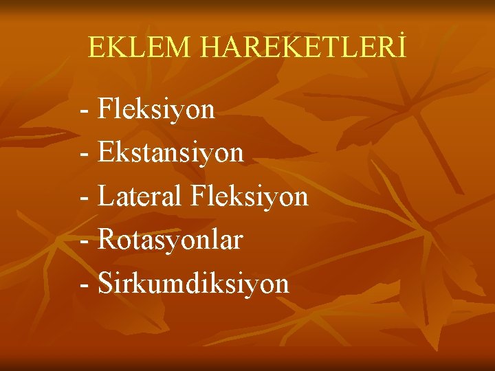 EKLEM HAREKETLERİ - Fleksiyon - Ekstansiyon - Lateral Fleksiyon - Rotasyonlar - Sirkumdiksiyon EKLEM HAREKETLERİ - Fleksiyon - Ekstansiyon - Lateral Fleksiyon - Rotasyonlar - Sirkumdiksiyon