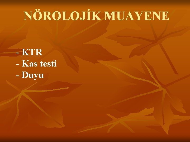 NÖROLOJİK MUAYENE - KTR - Kas testi - Duyu NÖROLOJİK MUAYENE - KTR - Kas testi - Duyu