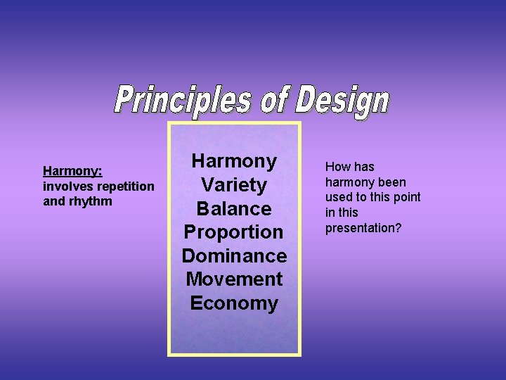 Harmony: involves repetition and rhythm Harmony Variety Balance Proportion Dominance Movement Economy How has