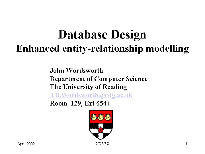 Database Design Enhanced entity-relationship modelling John Wordsworth Department of Computer Science The University of